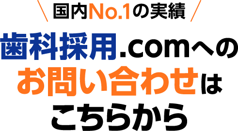 国内No.1の実績 歯科採用.comへのお問い合わせはこちらから