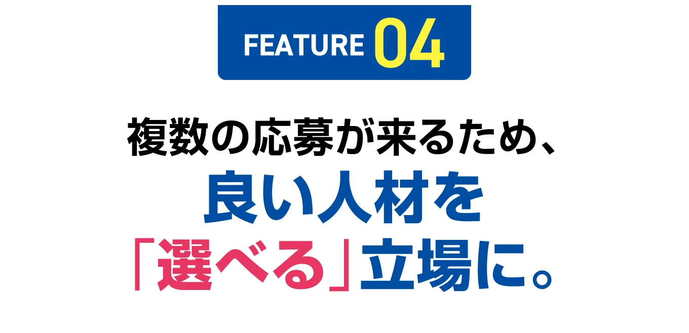 【FEATURE 04】複数の応募が来るため、良い人材を「選べる」立場に。
