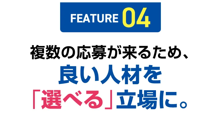 【FEATURE 04】複数の応募が来るため、良い人材を「選べる」立場に。