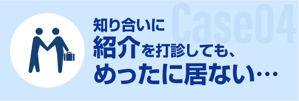 知り合いに紹介を打診しても、めったに居ない…